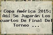 <b>Copa América</b> 2015: Así Se Jugarán Los <b>cuartos De Final</b> Del Torneo <b>...</b>