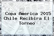 <b>Copa America 2015</b> Chile Recibira El Torneo