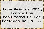 <b>Copa América</b> 2015: Conoce Los <b>resultados</b> De Los Partidos De La <b>...</b>
