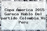 Copa America 2015 Gareca Hablo Del <b>partido Colombia</b> Vs <b>Peru</b>