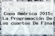 <b>Copa América 2015</b>: La Programación De Los <b>cuartos De Final</b>