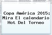 <b>Copa América</b> 2015: Mira El <b>calendario</b> Hot Del Torneo