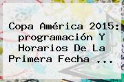 <b>Copa América 2015</b>: <b>programación</b> Y Horarios De La Primera Fecha <b>...</b>