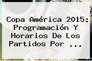 <b>Copa América 2015</b>: Programación Y Horarios De Los Partidos Por <b>...</b>