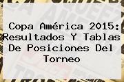 <b>Copa América 2015</b>: Resultados Y Tablas De Posiciones Del Torneo