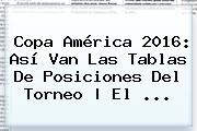 <b>Copa América</b> 2016: Así Van Las Tablas De Posiciones Del Torneo | El <b>...</b>