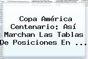 <b>Copa América Centenario</b>: Así Marchan Las Tablas De <b>posiciones</b> En <b>...</b>