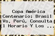 Copa América Centenario: <b>Brasil Vs</b>. <b>Perú</b>, Consulta El Horario Y Los <b>...</b>