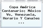 Copa América Centenario: <b>México Vs. Venezuela</b>, Horario Y Canales <b>...</b>