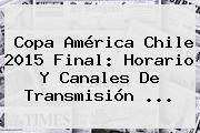 <b>Copa América</b> Chile 2015 Final: Horario Y Canales De Transmisión <b>...</b>