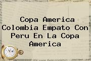 <b>Copa America</b> Colombia Empato Con Peru En La <b>Copa America</b>