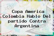 Copa America <b>Colombia</b> Hablo Del <b>partido</b> Contra <b>Argentina</b>