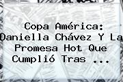 Copa América: <b>Daniella Chávez</b> Y La Promesa Hot Que Cumplió Tras <b>...</b>
