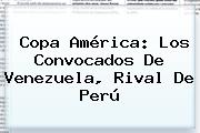 <b>Copa América</b>: Los Convocados De Venezuela, Rival De Perú
