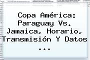 Ver copa america paraguay vs jamaica horario transmision y datos Copa América: <b>Paraguay Vs. Jamaica</b>, Horario, Transmisión Y Datos <b>...</b>
