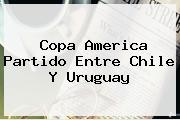 Copa America <b>Partido</b> Entre <b>Chile</b> Y <b>Uruguay</b>