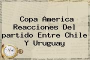 Copa America Reacciones Del <b>partido</b> Entre <b>Chile</b> Y <b>Uruguay</b>