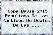 <b>Copa Davis</b> 2015 Resultado De Los Partidos De Dobles De Las <b>...</b>
