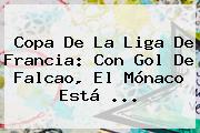 Copa De La Liga De Francia: Con Gol De Falcao, El <b>Mónaco</b> Está ...