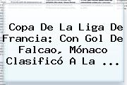 Copa De La Liga De Francia: Con Gol De Falcao, <b>Mónaco</b> Clasificó A La ...