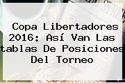 Copa Libertadores 2016: Así Van Las <b>tablas De Posiciones</b> Del Torneo