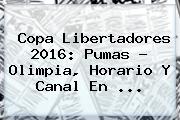 <b>Copa Libertadores 2016</b>: Pumas - Olimpia, Horario Y Canal En <b>...</b>