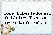 Copa Libertadores: Atlético Tucumán Enfrenta A Peñarol
