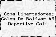 Copa Libertadores: Goles De <b>Bolívar VS</b> Deportivo <b>Cali</b>