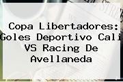 Copa Libertadores: Goles Deportivo <b>Cali VS Racing</b> De Avellaneda