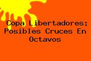 <b>Copa Libertadores</b>: Posibles Cruces En Octavos