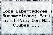 <b>Copa Libertadores</b> Y Sudamericana: Perú Es El País Con Más Clubes ...