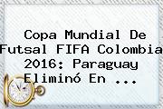 Copa Mundial De <b>Futsal</b> FIFA <b>Colombia 2016</b>: Paraguay Eliminó En ...