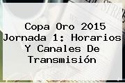 <b>Copa Oro 2015</b> Jornada 1: Horarios Y Canales De Transmisión