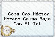 Copa Oro <b>Héctor Moreno</b> Causa Baja Con El Tri