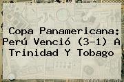 Copa Panamericana: Perú Venció (3-1) A <b>Trinidad Y Tobago</b>