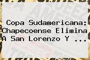 <b>Copa Sudamericana</b>: Chapecoense Elimina A San Lorenzo Y ...