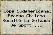<b>Copa Sudamericana</b>: Prensa Chilena Resaltó La Goleada De Sport ...