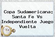 Copa Sudamericana: <b>Santa Fe Vs Independiente</b> Juego Vuelta