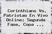 Corinthians Vs. Patriotas En Vivo Online: Segunda Fase, <b>Copa</b> ...