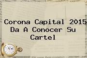 <b>Corona Capital 2015</b> Da A Conocer Su Cartel