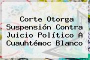 Ver corte otorga suspension contra juicio politico a cuauhtemoc blanco Corte Otorga Suspensión Contra Juicio Político A <b>Cuauhtémoc Blanco</b>