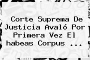 Corte Suprema De Justicia Avaló Por Primera Vez El <b>habeas Corpus</b> ...