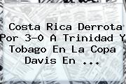 Costa Rica Derrota Por 3-0 A <b>Trinidad Y Tobago</b> En La Copa Davis En ...