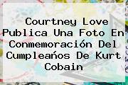 Courtney Love Publica Una Foto En Conmemoración Del Cumpleaños De <b>Kurt Cobain</b>