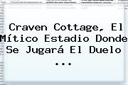Craven Cottage, El Mítico Estadio Donde Se Jugará El Duelo ...