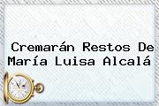 Cremarán Restos De <b>María Luisa Alcalá</b>