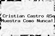 <b>Cristian Castro</b> ¡Se Muestra Como Nunca!