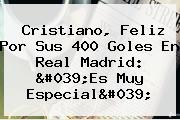 Cristiano, Feliz Por Sus 400 Goles En <b>Real Madrid</b>: 'Es Muy Especial'