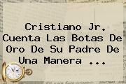 Cristiano Jr. Cuenta Las Botas De Oro De Su Padre De Una Manera <b>...</b>