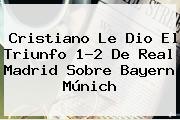 Cristiano Le Dio El Triunfo 1-2 De <b>Real Madrid</b> Sobre <b>Bayern Múnich</b>